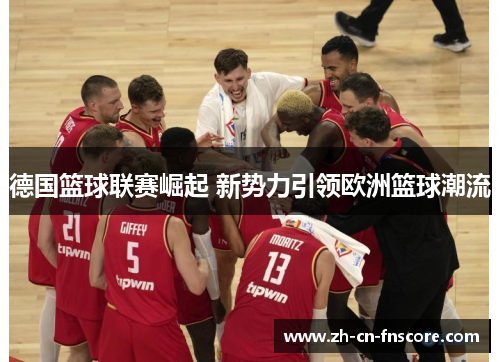 德国篮球联赛崛起 新势力引领欧洲篮球潮流