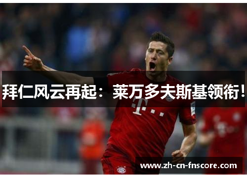 拜仁风云再起:莱万多夫斯基领衔! 拜仁风云再起:莱万多夫斯基领衔!