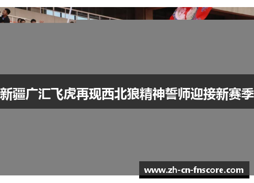 新疆广汇飞虎再现西北狼精神誓师迎接新赛季 新疆广汇飞虎再现西北狼精神誓师迎接新赛季