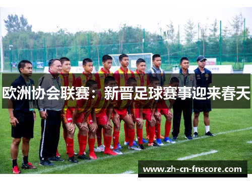 欧洲协会联赛：新晋足球赛事迎来春天