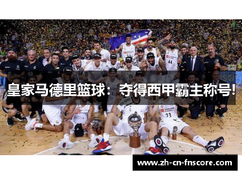 皇家马德里篮球:夺得西甲霸主称号! 皇家马德里篮球:夺得西甲霸主称号!