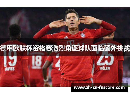 德甲欧联杯资格赛激烈角逐球队面临额外挑战