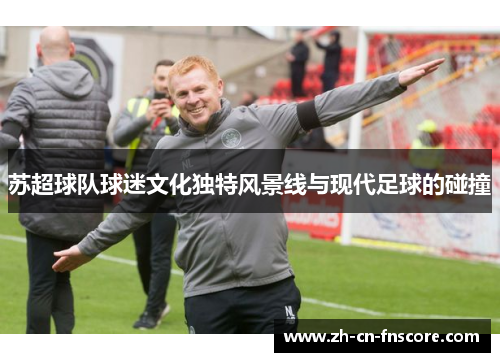 苏超球队球迷文化独特风景线与现代足球的碰撞
