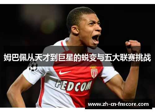 姆巴佩从天才到巨星的蜕变与五大联赛挑战