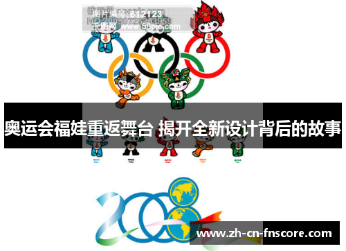 奥运会福娃重返舞台 揭开全新设计背后的故事